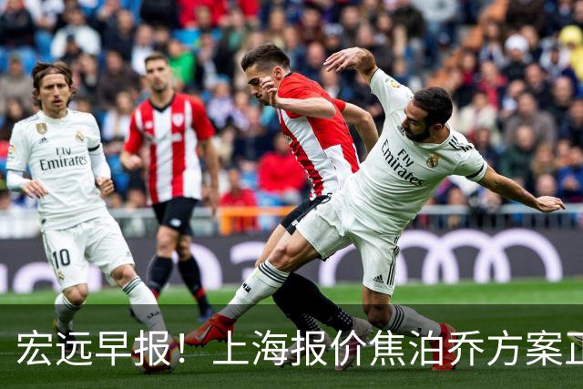 宏远早报！上海报价焦泊乔方案正式出炉，朱芳雨赴新疆谈判，徐杰自费特训